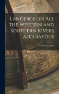 Landings on All the Western and Southern Rivers and Bayous di Frank M. Cayton edito da LEGARE STREET PR