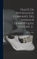 Traité De Physiologie Comparée Des Animaux Domestiques, Volume 2... di Gabriel Colin edito da LEGARE STREET PR
