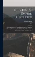 The Chinese Empire, Illustrated: Being a Series of Views From Original Sketches, Displaying the Scenery, Architecture, Social Habits, &c., of That Anc di Thomas Allom, G. N. ?- Wright edito da LEGARE STREET PR