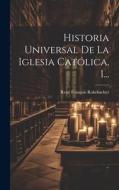 Historia Universal De La Iglesia Católica, 1... di René François Rohrbacher edito da LEGARE STREET PR