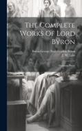 The Complete Works Of Lord Byron edito da LEGARE STREET PR