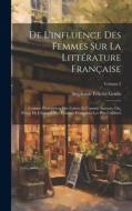 De L'influence Des Femmes Sur La Littérature Française: Comme Protectrices Des Lettres Et Comme Auteurs, Ou, Précis De L'histoire Des Femmes Française di Stéphanie Félicité Genlis edito da LEGARE STREET PR