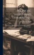 Phonetic Shorthand Typewriting; a Systematic and Scientific Method of Shorthand Writing for the Typewriter .. di Hilda Beatrice Peters edito da LEGARE STREET PR