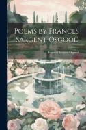 Poems by Frances Sargent Osgood di Frances Sargent Osgood edito da LEGARE STREET PR