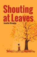Shouting at Leaves di Jennifer Msumba edito da BOOKBABY