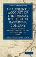 An Authentic Account of the Embassy of the Dutch East-India Company, to the Court of the Emperor of China, in the Years  di Andr Everard van Braam Houckgeest, Andre Evera Braam Houckgeest edito da Cambridge University Press