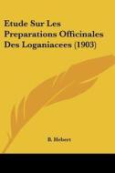 Etude Sur Les Preparations Officinales Des Loganiacees (1903) di B. Hebert edito da Kessinger Publishing