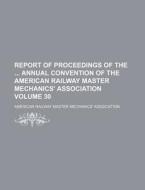 Report of Proceedings of the Annual Convention of the American Railway Master Mechanics' Association Volume 30 di American Railway Association edito da Rarebooksclub.com