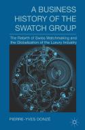 A Business History of the Swatch Group di Pierre-Yves Donze edito da Palgrave Macmillan