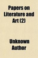 Papers On Literature And Art 2 di Unknown Author edito da General Books