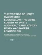 The Writings Of Henry Wadsworth Longfellow (volume 11); The Divine Comedy Of Dante Alighieri, Translated By Henry Wadsworth Longfellow. With Bibliogra di Henry Wadsworth Longfellow edito da General Books Llc