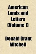 American Lands And Letters Volume 1 di Donald Grant Mitchell edito da General Books