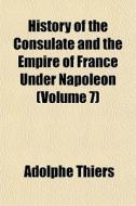 History Of The Consulate And The Empire di Adolphe Thiers edito da Rarebooksclub.com