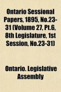 Ontario Sessional Papers, 1895, No.23-31 di Ontario Legislative Assembly edito da General Books