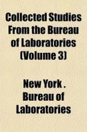 Collected Studies From The Bureau Of Lab di New York Bureau of Laboratories edito da General Books