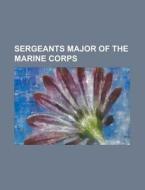 Sergeants Major of the Marine Corps edito da Books LLC, Reference Series