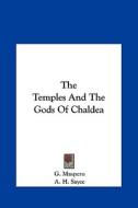 The Temples and the Gods of Chaldea di Gaston C. Maspero, A. H. Sayce edito da Kessinger Publishing