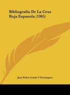 Bibliografia de La Cruz Roja Espanola (1905) di Juan Pedro Criado y. Dominguez edito da Kessinger Publishing