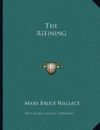 The Refining di Mary Bruce Wallace edito da Kessinger Publishing