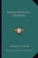 Josiah Bushnell Grinnell di Charles E. Payne edito da Kessinger Publishing