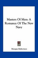 Masters of Men: A Romance of the New Navy di Morgan Robertson edito da Kessinger Publishing
