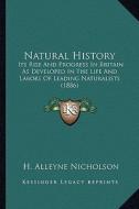 Natural History: Its Rise and Progress in Britain as Developed in the Life Anits Rise and Progress in Britain as Developed in the Life di H. Alleyne Nicholson edito da Kessinger Publishing