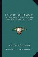 Le Sort Des Femmes: Ou L'Infortunee Enize, Nouvelle Apologie Du Beau Sexe (1797) di Antoine Galland edito da Kessinger Publishing
