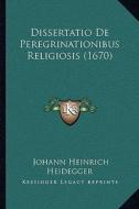 Dissertatio de Peregrinationibus Religiosis (1670) di Johann Heinrich Heidegger edito da Kessinger Publishing