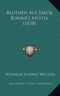 Bluthen Aus Jakob Bohme's Mystik (1838) di Wilhelm Ludwig Wullen edito da Kessinger Publishing