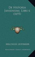 de Historia Jansenismi, Libri 6 (1695) di Melchior Leydekker edito da Kessinger Publishing