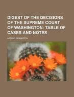Digest of the Decisions of the Supreme Court of Washington di Arthur Remington edito da Rarebooksclub.com