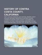 History Of Contra Costa County, Californ di Source Wikipedia edito da Books LLC, Wiki Series