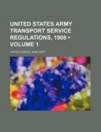 United States Army Transport Service Regulations, 1908 (volume 1) di United States War Dept edito da General Books Llc
