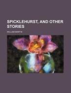 Spicklehurst, and Other Stories di William Martin edito da Rarebooksclub.com