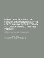 Reports on Trade by the Foreign Commissioners at the Ports in China Open by Treaty to Foreign Trade 1865-1866 Volume 1 di Great Britain Establishment edito da Rarebooksclub.com