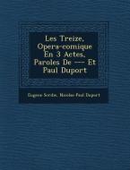 Les Treize, Opera-Comique En 3 Actes, Paroles de --- Et Paul Duport di Eugene Scribe, Nicolas-Paul Duport edito da SARASWATI PR