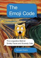 The Emoji Code: The Linguistics Behind Smiley Faces and Scaredy Cats di Vyvyan Evans edito da PICADOR