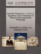 Colonial Transp Co V. U S U.s. Supreme Court Transcript Of Record With Supporting Pleadings di Howard H Long edito da Gale, U.s. Supreme Court Records