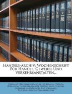 Handels-archiv: Wochenschrift Für Handel, Gewerbe Und Verkehrsanstalten... di Germany. Reichsministerium des Innern, Prussia (Kingdom). Ministerium für Handel und Gewerbe, Germany. Auswärtiges Amt, Rei edito da Nabu Press