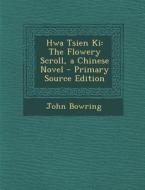 Hwa Tsien KI: The Flowery Scroll, a Chinese Novel di John Bowring edito da Nabu Press