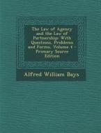 Law of Agency and the Law of Partnership: With Questions, Problems and Forms, Volume 4 di Alfred William Bays edito da Nabu Press
