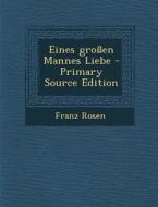 Eines Grossen Mannes Liebe - Primary Source Edition di Franz Rosen edito da Nabu Press