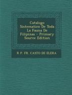 Catalogo Sistematico de Toda La Fauna de Filipinas - Primary Source Edition di R. P. Fr Casto De Elera edito da Nabu Press