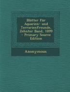 Blatter Fur Aquarien- Und Terrarienfreunde, Zehnter Band, 1899 - Primary Source Edition di Anonymous edito da Nabu Press