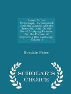 Essays On The Picturesque, As Compared With The Sublime And The Beautiful di Uvedale Price edito da Scholar's Choice