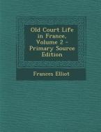 Old Court Life in France, Volume 2 di Frances Elliot edito da Nabu Press