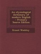 An Etymological Dictionary of Modern English di Ernest Weekley edito da Nabu Press