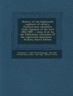 History of the Eighteenth Regiment of Cavalry, Pennsylvania Volunteers (163d Regiment of the Line) 1862-1865 ... Comp. & Ed. by the Publication Commit di Theophilus F. 1838-1912 Rodenbough, 1862-1 Pennsylvania Cavalry 18th Regt, Thomas J. Grier edito da Nabu Press