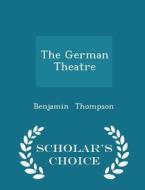 The German Theatre - Scholar's Choice Edition di Benjamin Thompson edito da Scholar's Choice