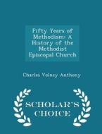 Fifty Years Of Methodism di Charles Volney Anthony edito da Scholar's Choice